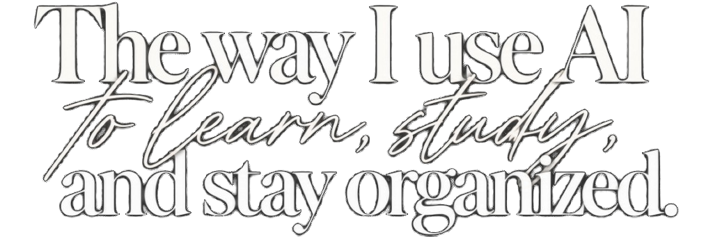 The way I use AI to learn, study, and stay organized.